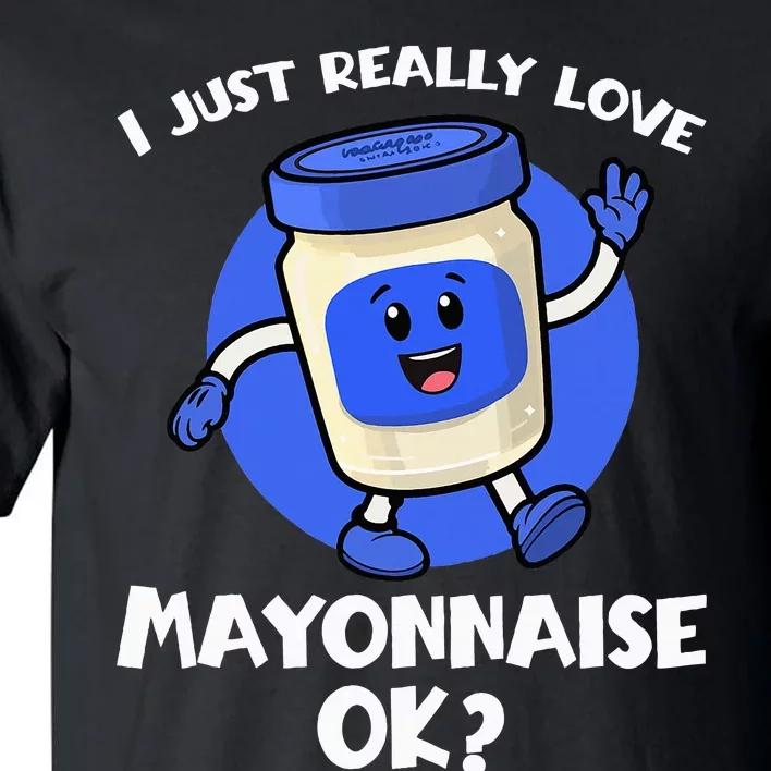 I Just Really Love Mayo Ok Cartoon Mayonnaise Tall T-Shirt