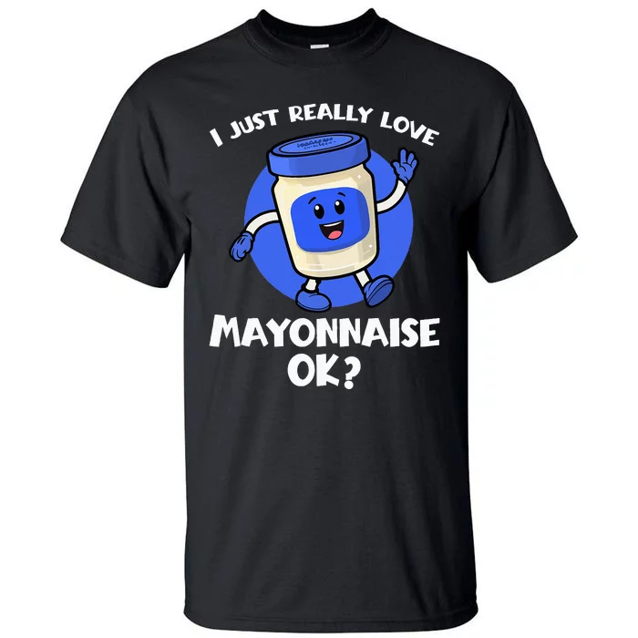 I Just Really Love Mayo Ok Cartoon Mayonnaise Tall T-Shirt