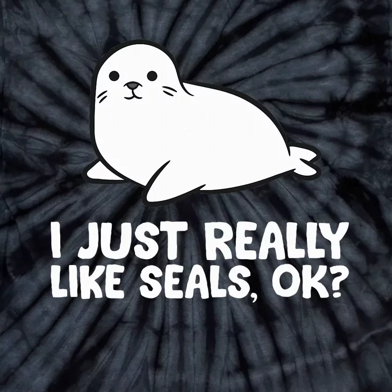 I Just Really Like Seals Okay Love Seals Tie-Dye T-Shirt