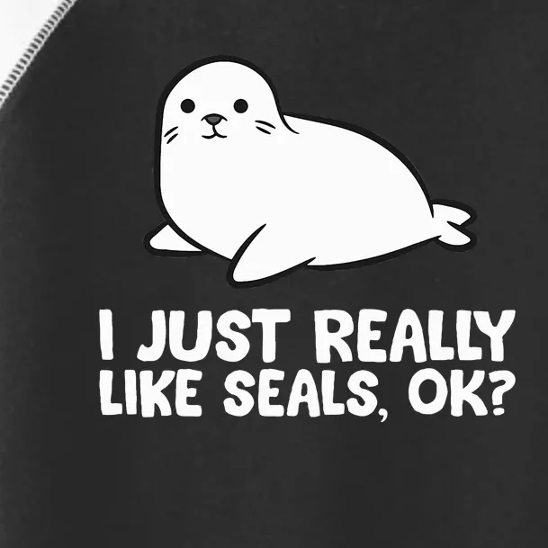 I Just Really Like Seals Okay Love Seals Toddler Fine Jersey T-Shirt