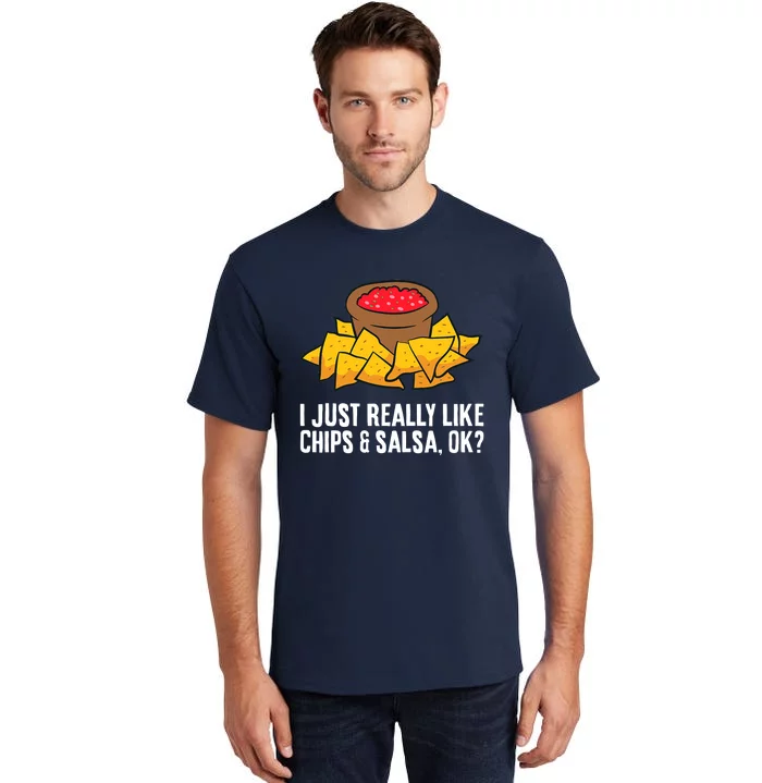 I Just Really Like Chips And Salsa Ok Tortilla Chips Tall T-Shirt