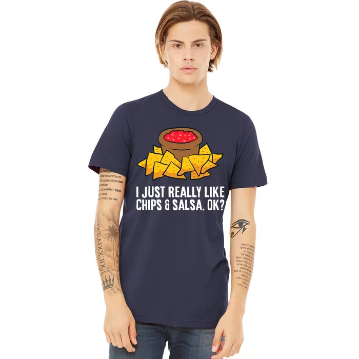 I Just Really Like Chips And Salsa Ok Tortilla Chips Premium T-Shirt