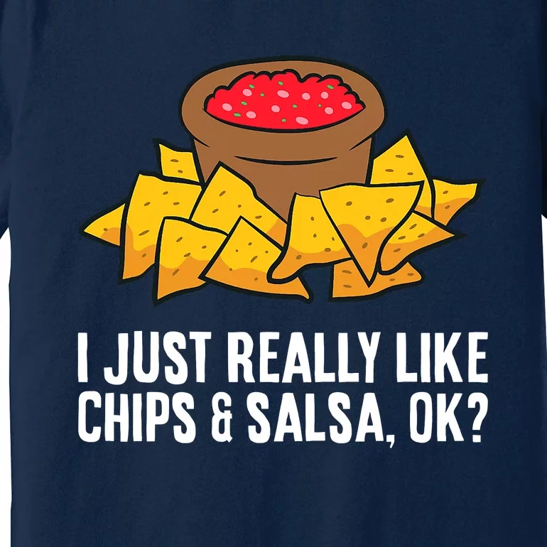 I Just Really Like Chips And Salsa Ok Tortilla Chips Premium T-Shirt