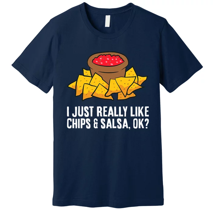 I Just Really Like Chips And Salsa Ok Tortilla Chips Premium T-Shirt