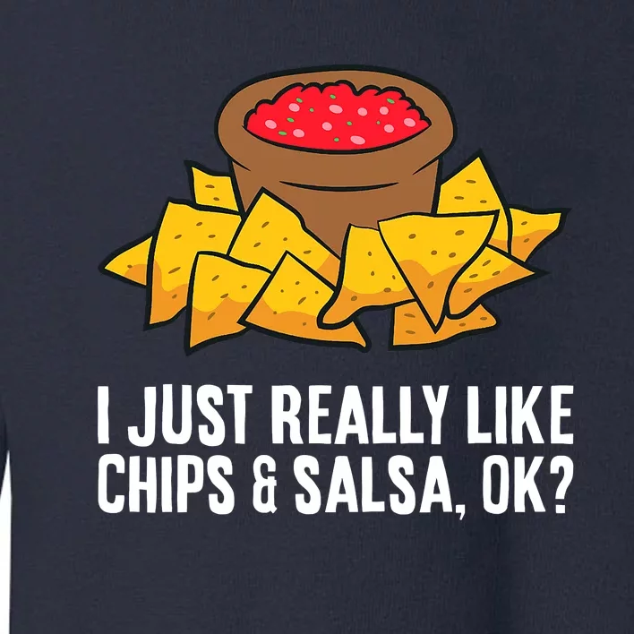 I Just Really Like Chips And Salsa Ok Tortilla Chips Toddler Sweatshirt