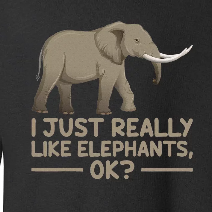 I Just Really Like Elephants Ok Funny Elephant Toddler Sweatshirt