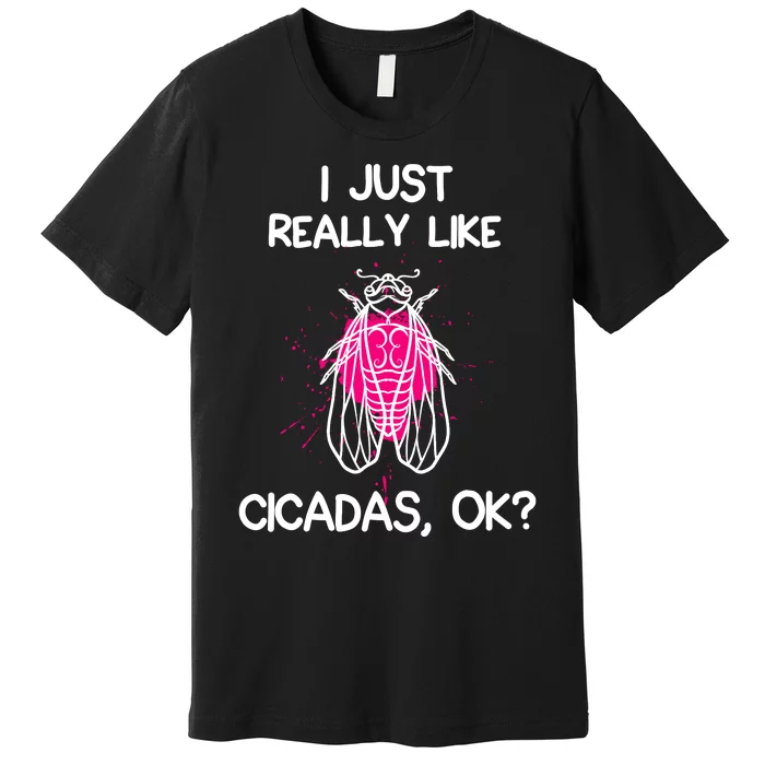 I Just Really Like Cicadas Quote For Cicada Lover Premium T-Shirt