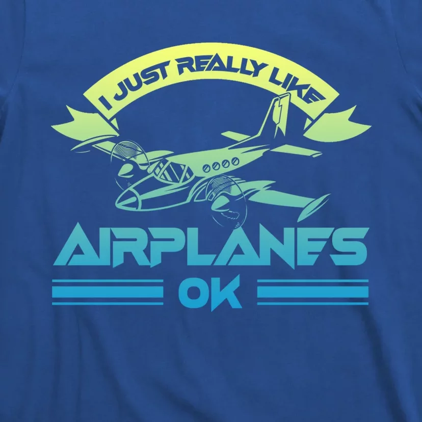 I Just Really Like Airplanes Ok Airplane Flying Aircraft Meaningful Gift T-Shirt