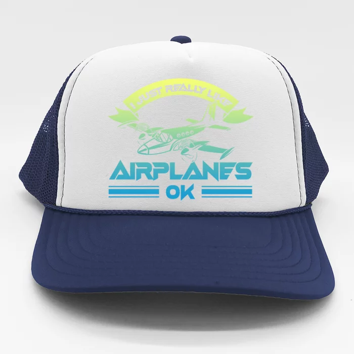 I Just Really Like Airplanes Ok Airplane Flying Aircraft Meaningful Gift Trucker Hat