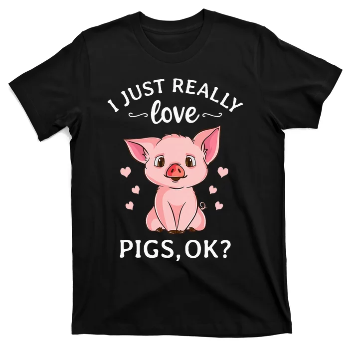 I Just Really Love Pigs Ok Hog Lover Cute Farmer T-Shirt