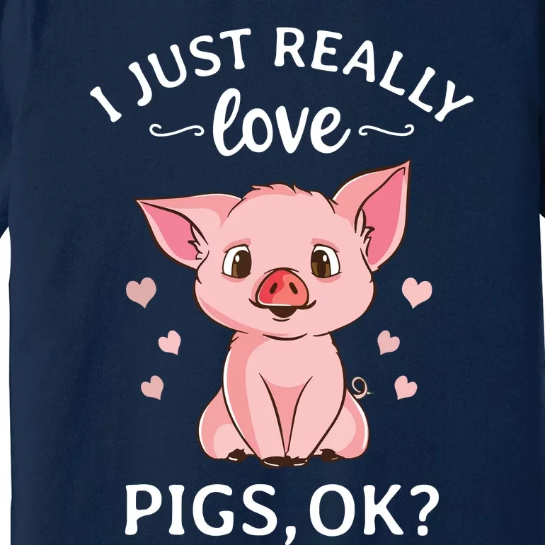 I Just Really Love Pigs Ok Hog Lover Cute Farmer Premium T-Shirt