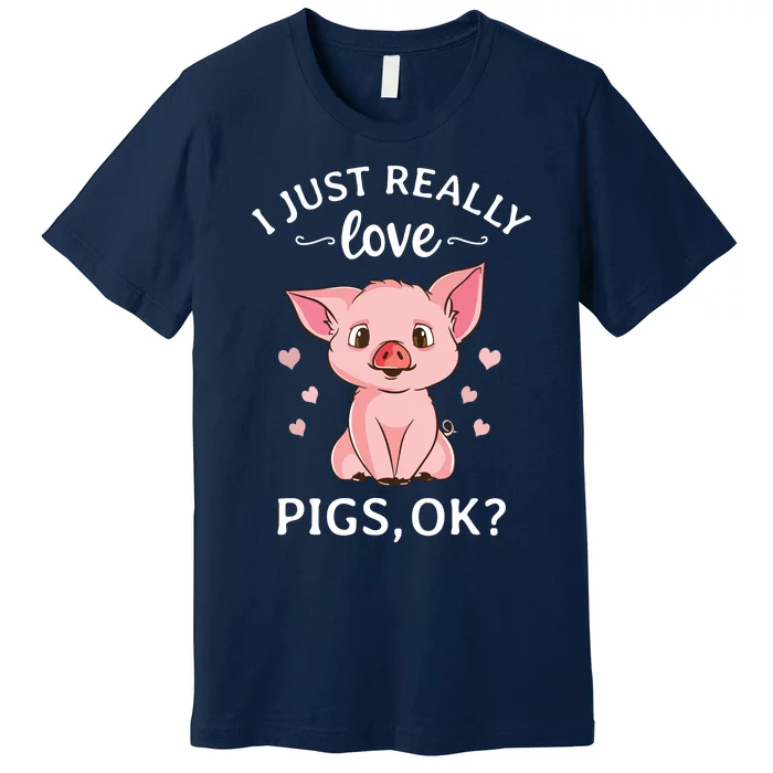 I Just Really Love Pigs Ok Hog Lover Cute Farmer Premium T-Shirt