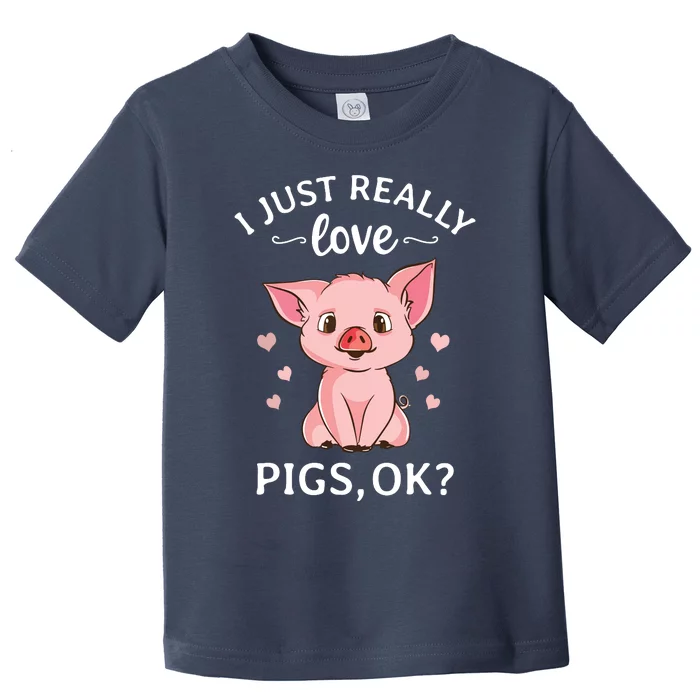 I Just Really Love Pigs Ok Hog Lover Cute Farmer Toddler T-Shirt