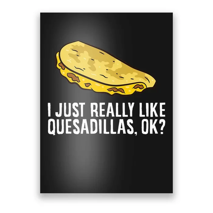 I Just Really Like Quesadillas Ok Love Quesadilla Poster