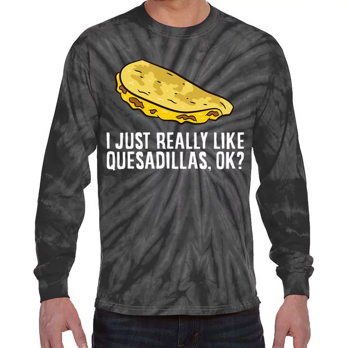 I Just Really Like Quesadillas Ok Love Quesadilla Tie-Dye Long Sleeve Shirt