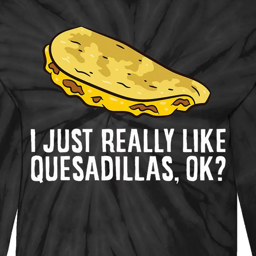 I Just Really Like Quesadillas Ok Love Quesadilla Tie-Dye Long Sleeve Shirt