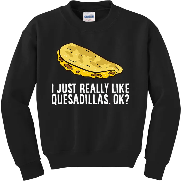 I Just Really Like Quesadillas Ok Love Quesadilla Kids Sweatshirt