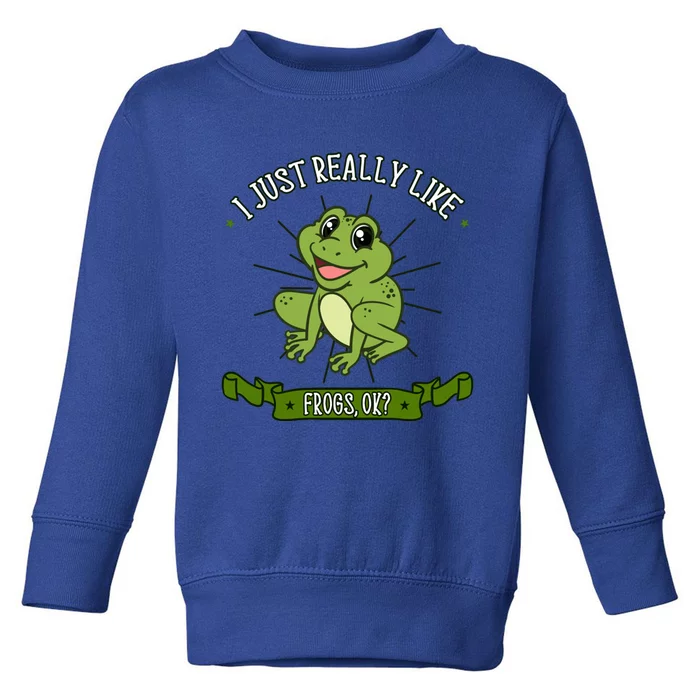 I Just Really Like Frogs Ok Toad Amphibian Froggy Gift Idea Meaningful Gift Toddler Sweatshirt