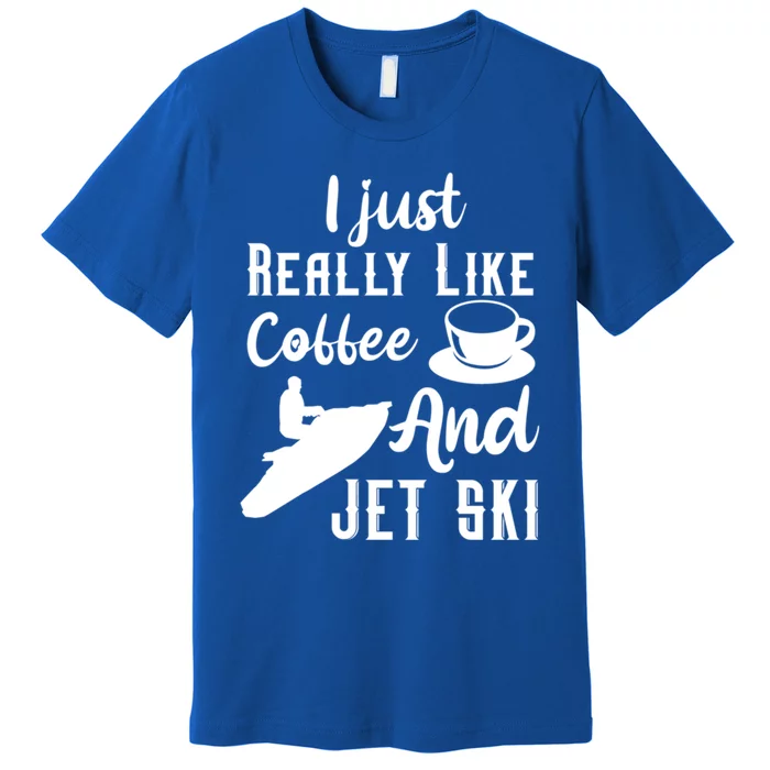 I Just Really Like Coffee And Jet Ski Water Sport Jet Skiing Funny Gift Premium T-Shirt