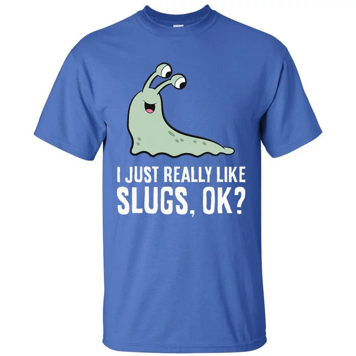 I Just Really Like Slugs Ok Funny Slug Tall T-Shirt