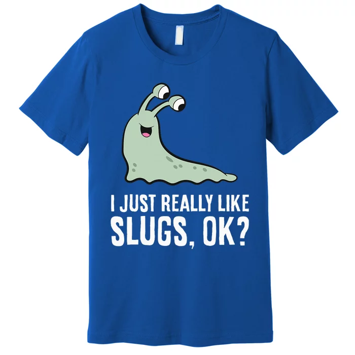 I Just Really Like Slugs Ok Funny Slug Premium T-Shirt