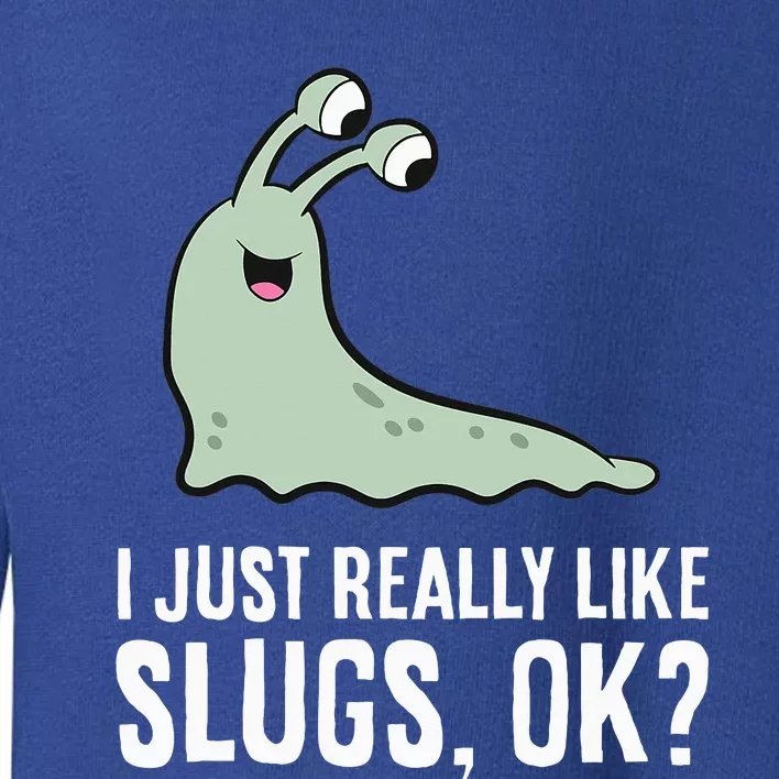 I Just Really Like Slugs Ok Funny Slug Toddler Sweatshirt