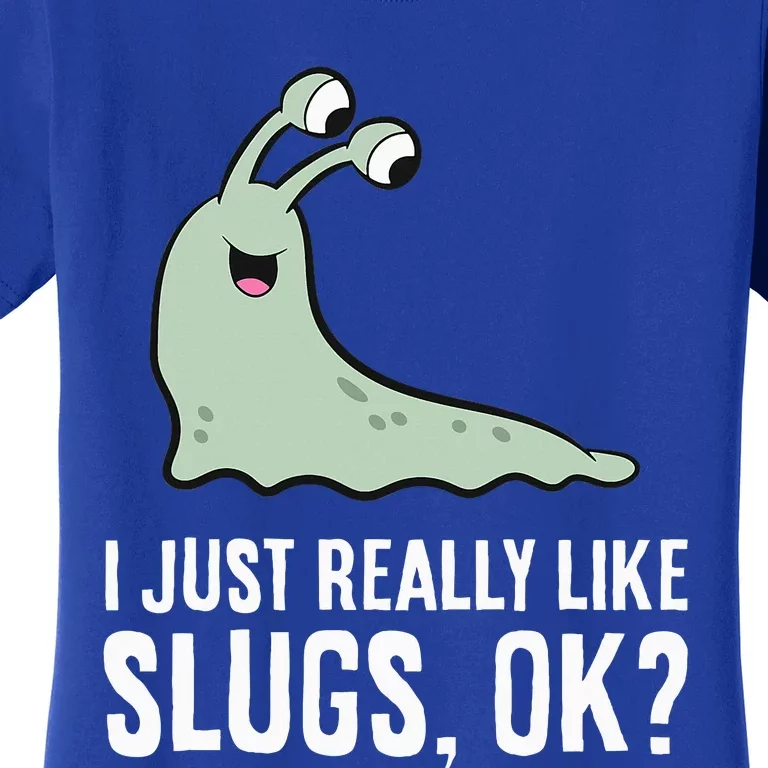 I Just Really Like Slugs Ok Funny Slug Women's T-Shirt