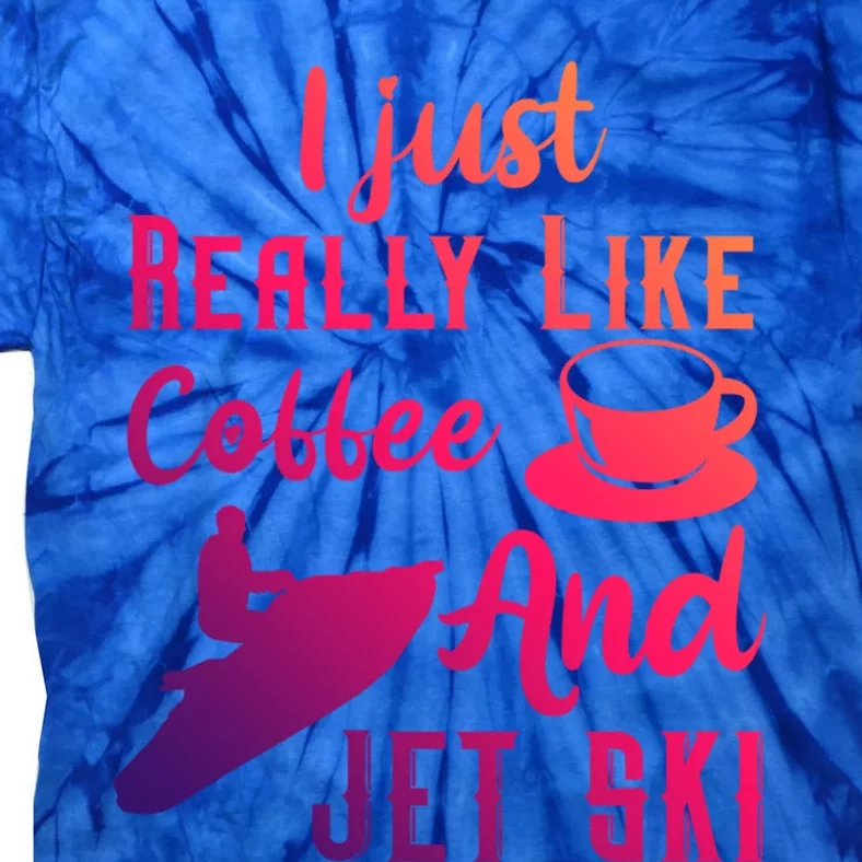 I Just Really Like Coffee And Jet Ski Water Sport Jet Skiing Gift Tie-Dye T-Shirt