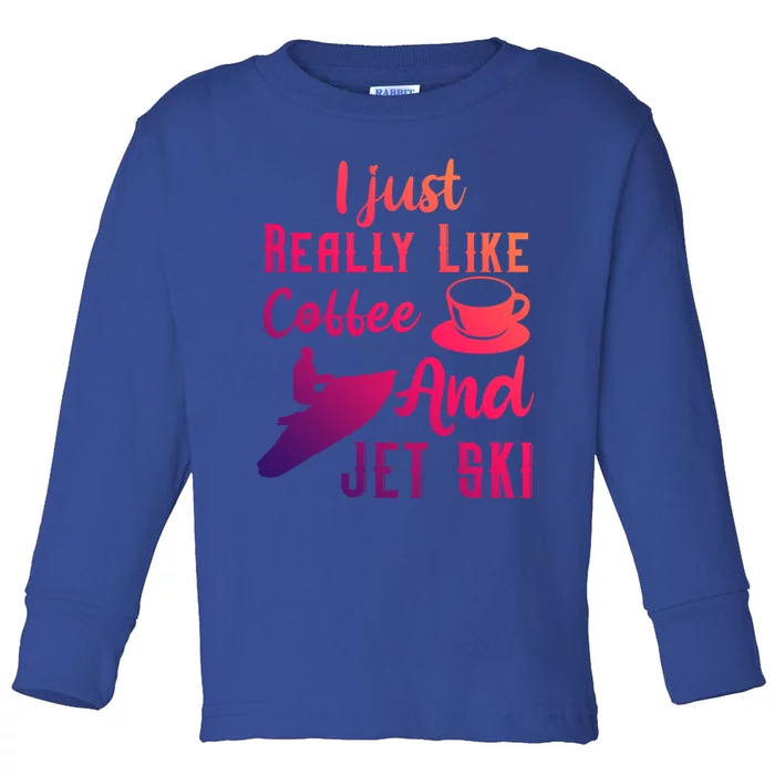 I Just Really Like Coffee And Jet Ski Water Sport Jet Skiing Gift Toddler Long Sleeve Shirt