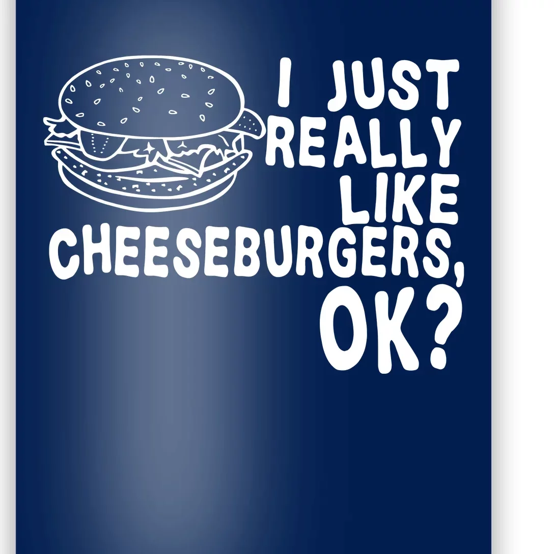 I Just Really Like Cheeseburgers Ok Poster