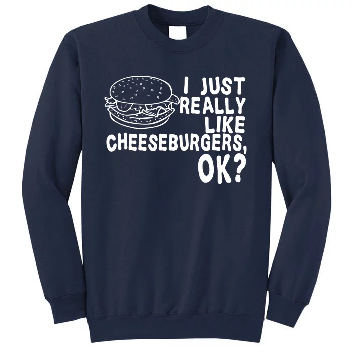 I Just Really Like Cheeseburgers Ok Tall Sweatshirt