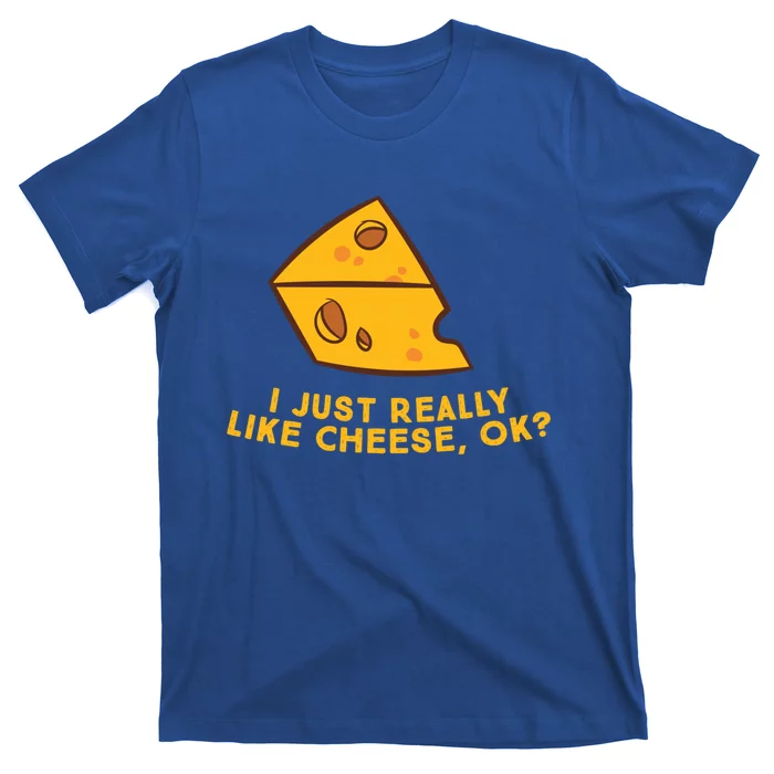 I Just Really Like Cheese Ok Funny Cheese Lover Food Humor Meaningful Gift T-Shirt