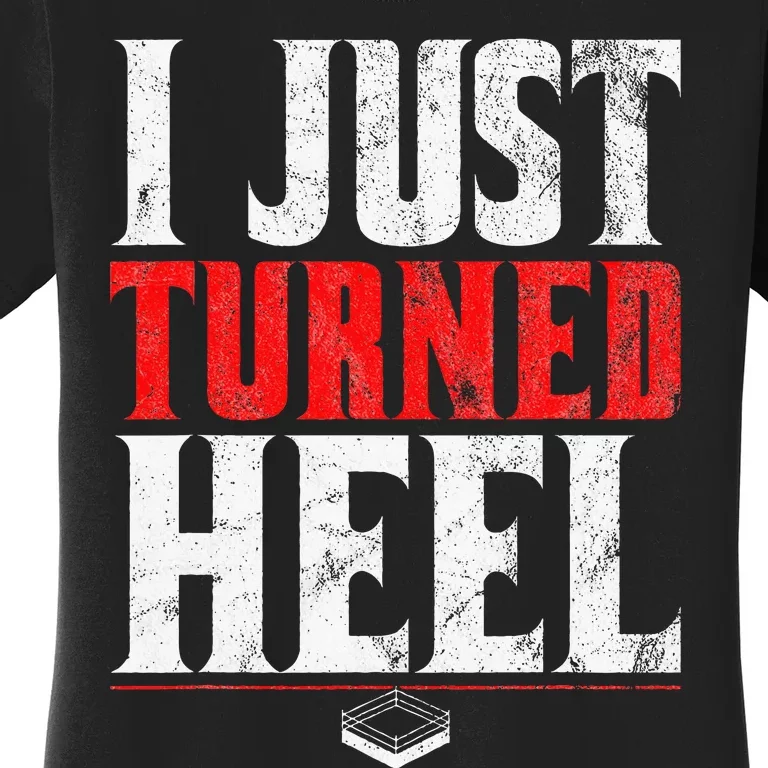 I Just Turned Heel Funny Pro Wrestling Women's T-Shirt