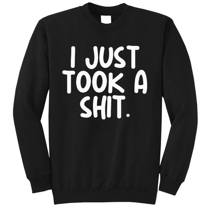 I Just Took A Shit Toilet Humor Funny Embarrassing Tall Sweatshirt