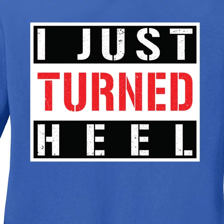 I Just Turned Heel Pro Wrestling Gift Ladies Long Sleeve Shirt