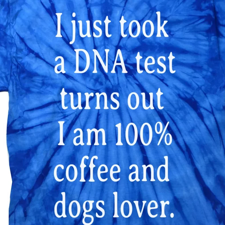 I Just Took A Dna Test Turns Out I Am Coffee And Dogs Lover Gift Tie-Dye T-Shirt