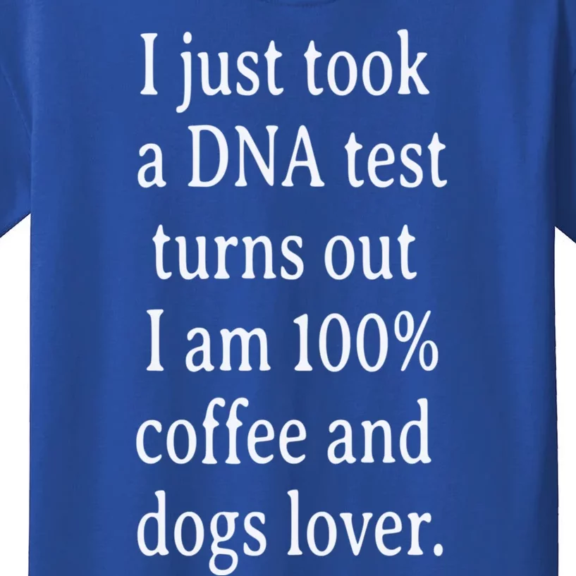 I Just Took A Dna Test Turns Out I Am Coffee And Dogs Lover Gift Kids T-Shirt