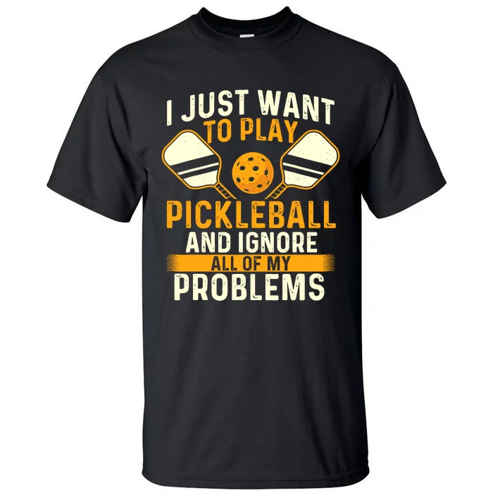 I Just Want To Play Pickleball Pickleballers Sports Lover Tall T-Shirt