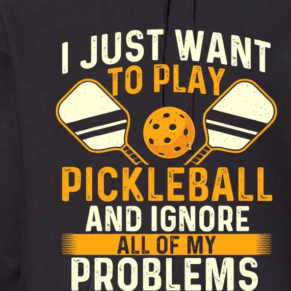 I Just Want To Play Pickleball Pickleballers Sports Lover Premium Hoodie