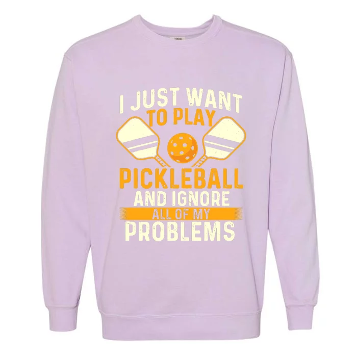 I Just Want To Play Pickleball Pickleballers Sports Lover Garment-Dyed Sweatshirt