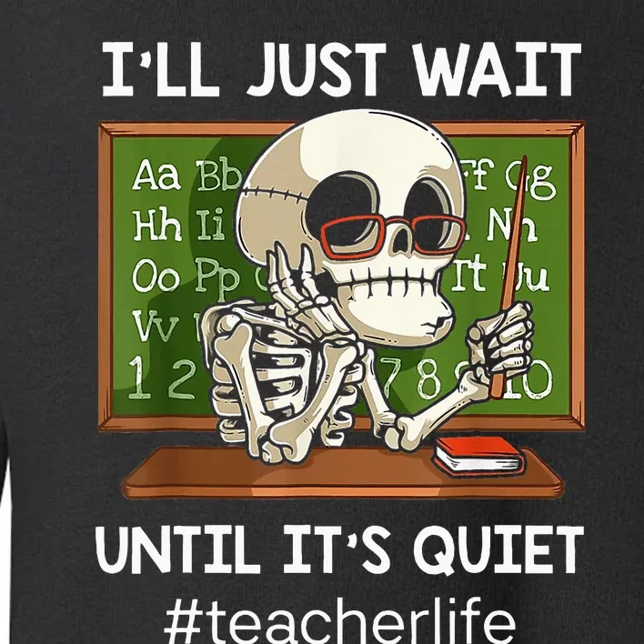 ILl Just Wait Until ItS Quiet Funny Sarcastic Teacher Toddler Sweatshirt