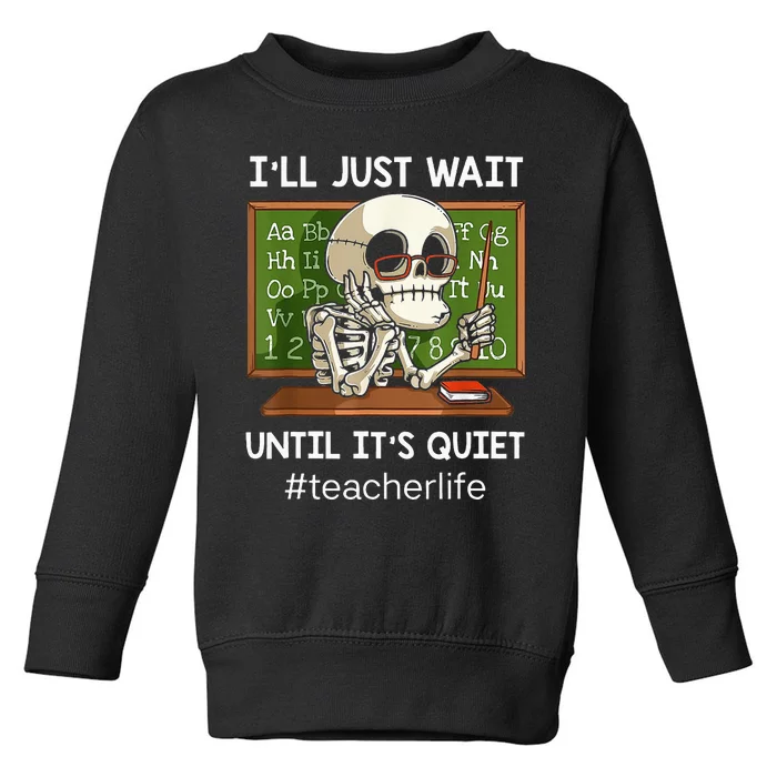 ILl Just Wait Until ItS Quiet Funny Sarcastic Teacher Toddler Sweatshirt