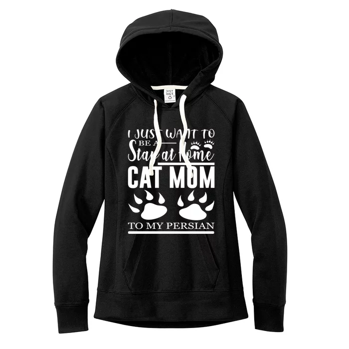 I Just Want To Be A Stay At Home Cat Mom To My Persian Funny Gift Women's Fleece Hoodie