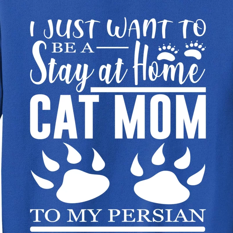 I Just Want To Be A Stay At Home Cat Mom To My Persian Funny Gift Sweatshirt