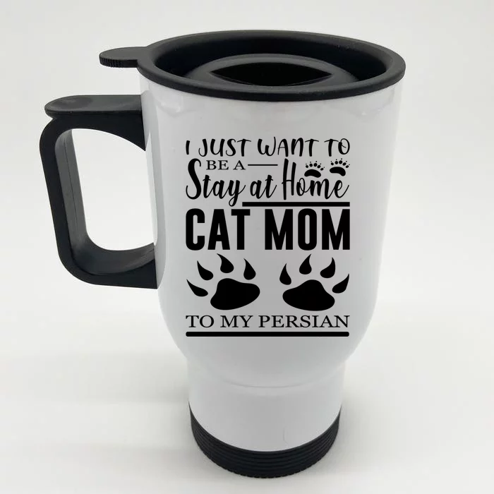 I Just Want To Be A Stay At Home Cat Mom To My Persian Funny Gift Front & Back Stainless Steel Travel Mug