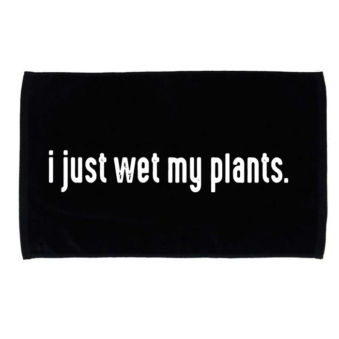 I Just Wet My Plants White Gardening Shirts For Gardeners Microfiber Hand Towel