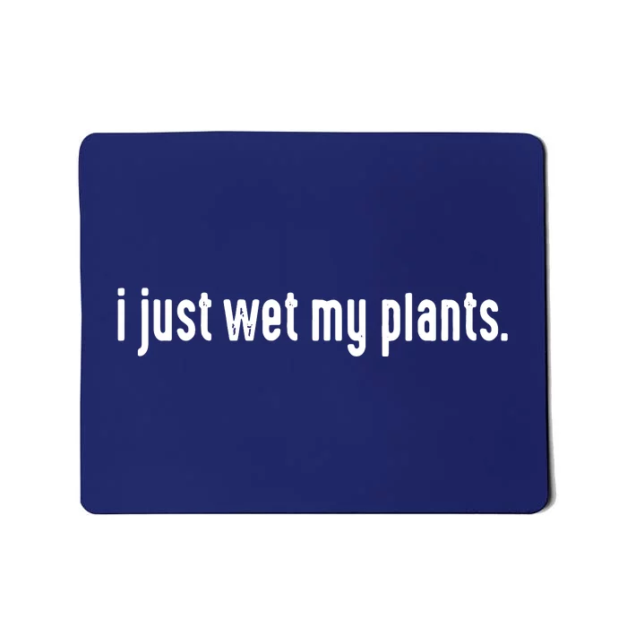 I Just Wet My Plants White Gardening Shirts For Gardeners Mousepad