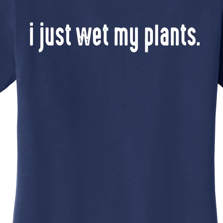 I Just Wet My Plants White Gardening Shirts For Gardeners Women's T-Shirt