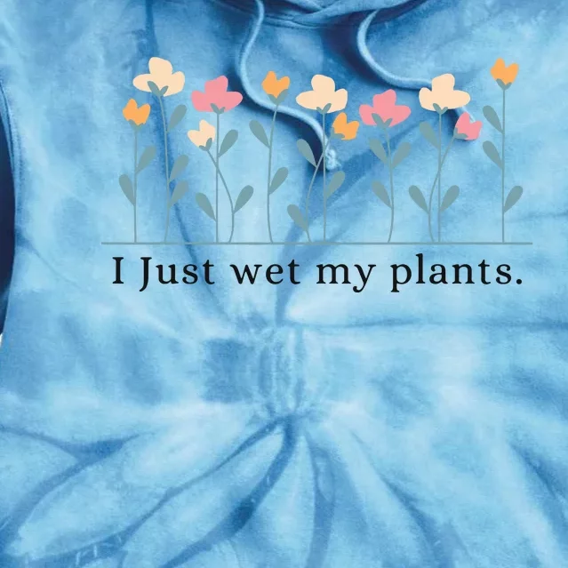 I Just Wet My Plants Funny Gardening Tie Dye Hoodie