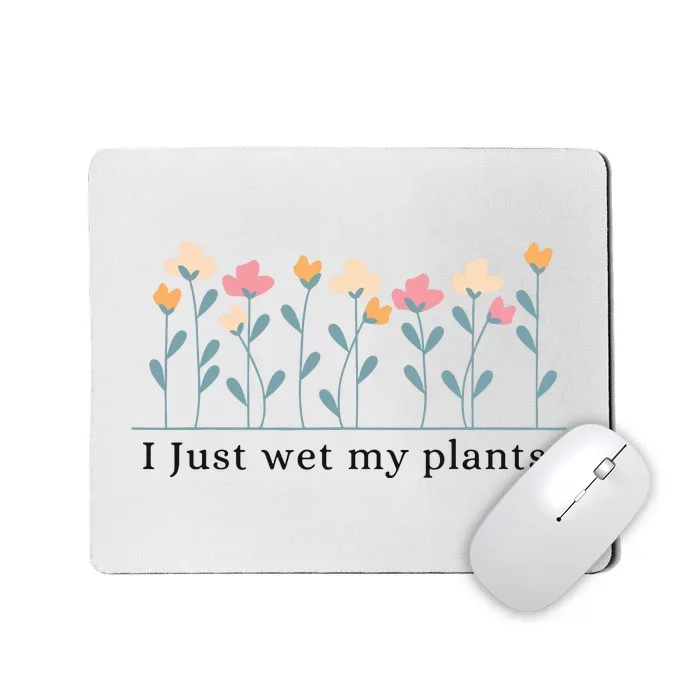 I Just Wet My Plants Funny Gardening Mousepad